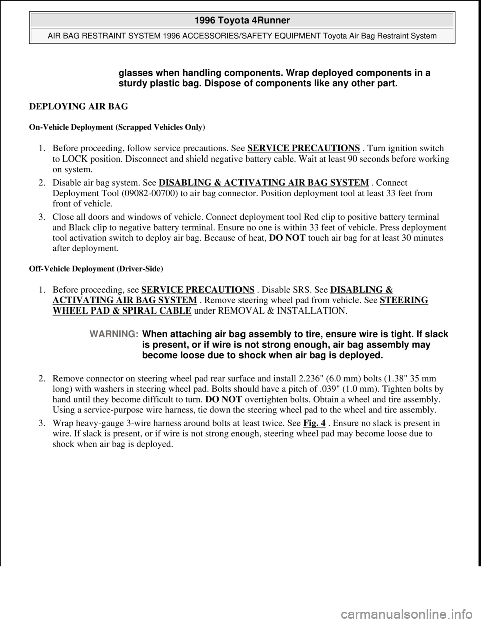TOYOTA RAV4 1996 Service Owners Guide DEPLOYING AIR BAG
On-Vehicle Deployment (Scrapped Vehicles Only)
1. Before proceeding, follow service precautions. See SERVICE PRECAUTIONS . Turn ignition switch
to LOCK position. Disconnect and sh TOYOTA RAV4 1996 Service Owners Guide DEPLOYING AIR BAG
On-Vehicle Deployment (Scrapped Vehicles Only)
1. Before proceeding, follow service precautions. See SERVICE PRECAUTIONS . Turn ignition switch
to LOCK position. Disconnect and sh