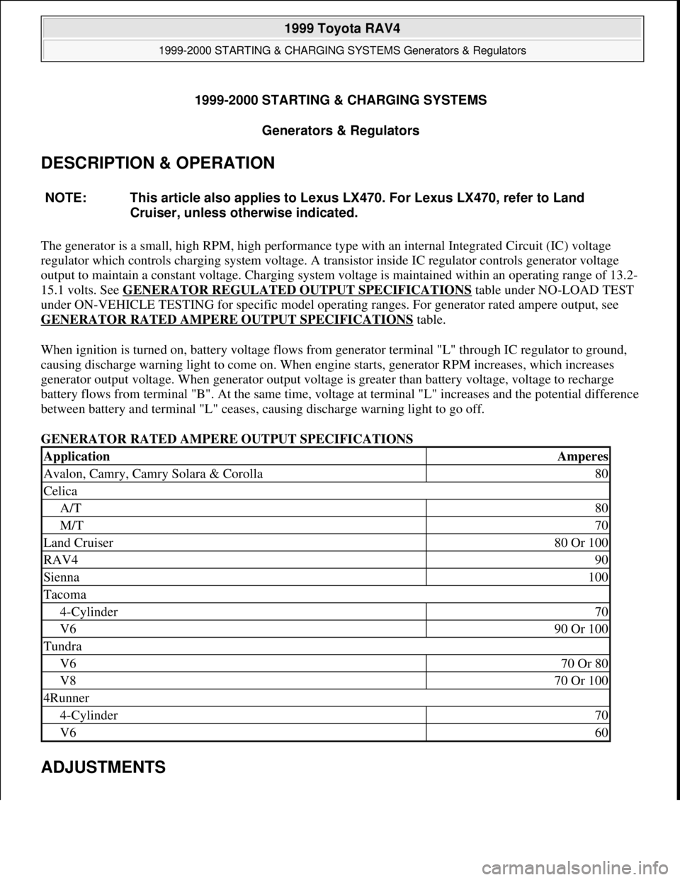 TOYOTA RAV4 1996  Service Repair Manual 1999-2000 STARTING & CHARGING SYSTEMS 
Generators & Regulators 
DESCRIPTION & OPERATION 
The generator is a small, high RPM, high performance type with an internal Integrated Circuit (IC) voltage 
reg