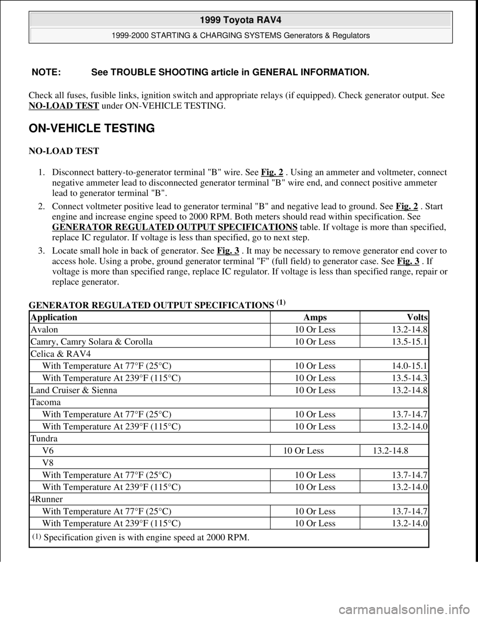 TOYOTA RAV4 1996  Service Repair Manual Check all fuses, fusible links, ignition switch and appropriate relays (if equipped). Check generator output. See 
NO
-LOAD TEST under ON-VEHICLE TESTING. 
ON-VEHICLE TESTING 
NO-LOAD TEST 
1. Disconn