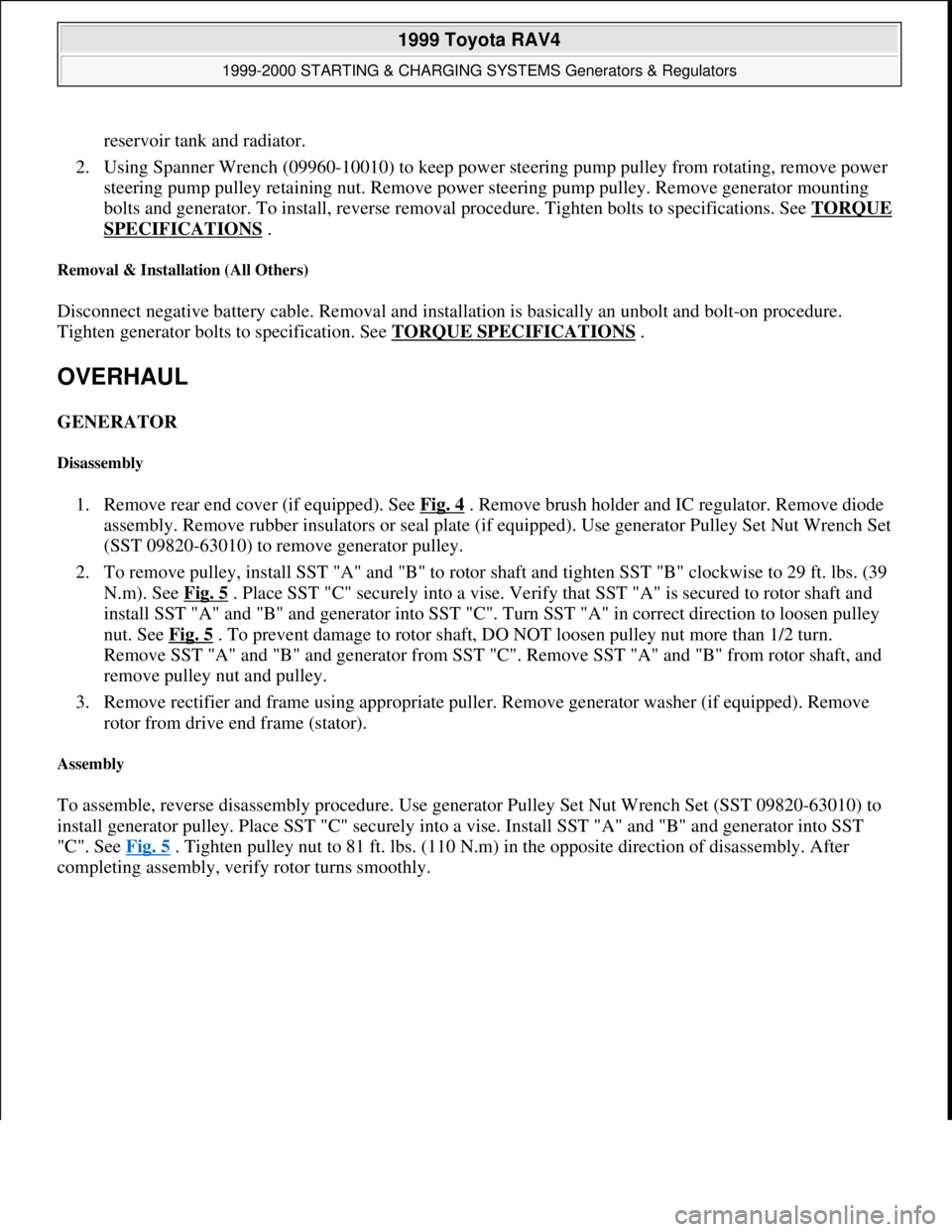 TOYOTA RAV4 1996  Service Repair Manual reservoir tank and radiator.  
2. Using Spanner Wrench (09960-10010) to keep power steering pump pulley from rotating, remove power 
steering pump pulley retaining nut. Remove power steering pump pull