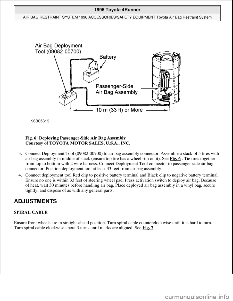 TOYOTA RAV4 1996  Service Repair Manual Fig. 6: Deploying Passenger-Side Air Bag Assembly 
Courtesy of TOYOTA MOTOR SALES, U.S.A., INC. 
3. Connect Deployment Tool (09082-00700) to air bag assembly connector. Assemble a stack of 5 tires wit