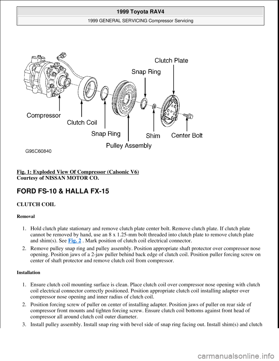 TOYOTA RAV4 1996  Service Repair Manual Fig. 1: Exploded View Of Compressor (Calsonic V6) 
Courtesy of NISSAN MOTOR CO. 
FORD FS-10 & HALLA FX-15 
CLUTCH COIL 
Removal 
1. Hold clutch plate stationary and remove clutch plate center bolt. Re