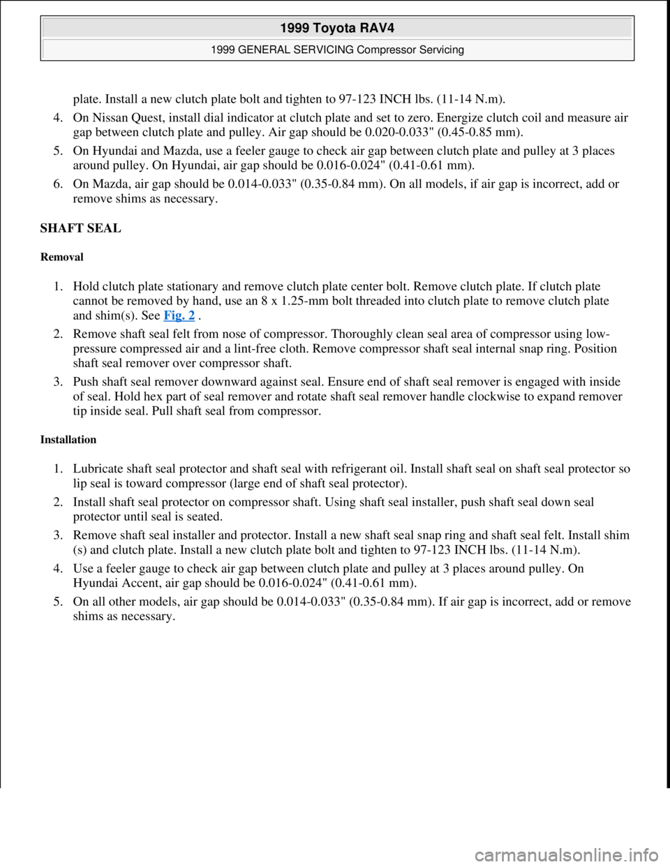 TOYOTA RAV4 1996  Service Repair Manual plate. Install a new clutch plate bolt and tighten to 97-123 INCH lbs. (11-14 N.m).  
4. On Nissan Quest, install dial indicator at clutch plate and set to zero. Energize clutch coil and measure air 
