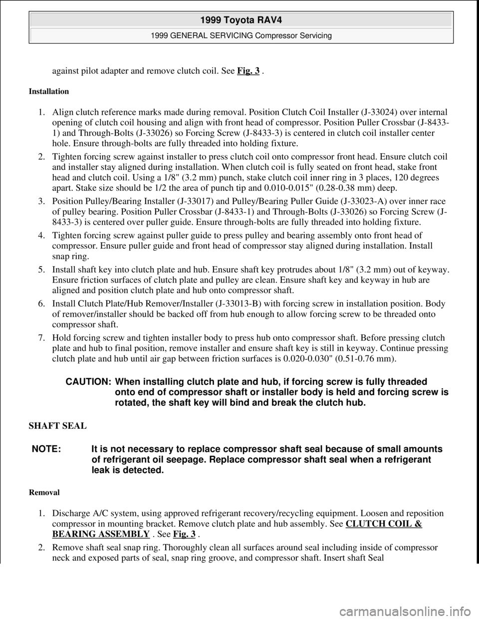 TOYOTA RAV4 1996  Service Repair Manual against pilot adapter and remove clutch coil. See Fig. 3. 
Installation 
1. Align clutch reference marks made during removal. Position Clutch Coil Installer (J-33024) over internal 
opening of clutch 