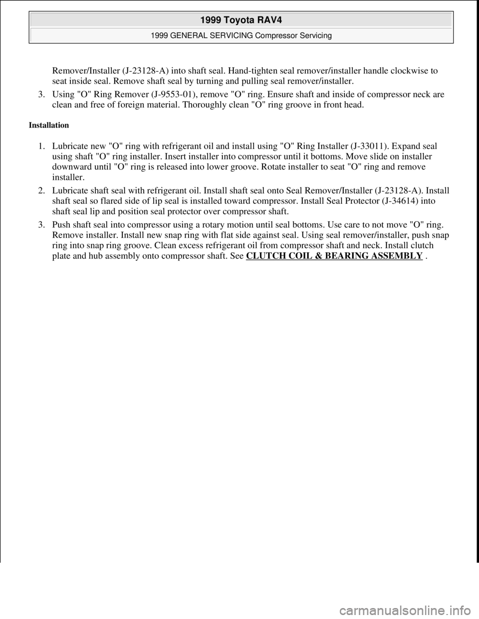 TOYOTA RAV4 1996  Service Repair Manual Remover/Installer (J-23128-A) into shaft seal. Hand-tighten seal remover/installer handle clockwise to 
seat inside seal. Remove shaft seal by turning and pulling seal remover/installer.  
3. Using "O