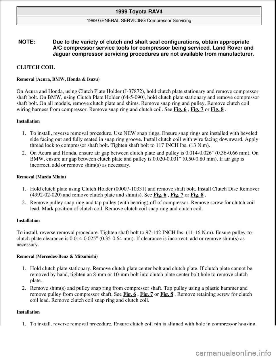 TOYOTA RAV4 1996  Service Repair Manual CLUTCH COIL 
Removal (Acura, BMW, Honda & Isuzu) 
On Acura and Honda, using Clutch Plate Holder (J-37872), hold clutch plate stationary and remove compressor 
shaft bolt. On BMW, using Clutch Plate Ho