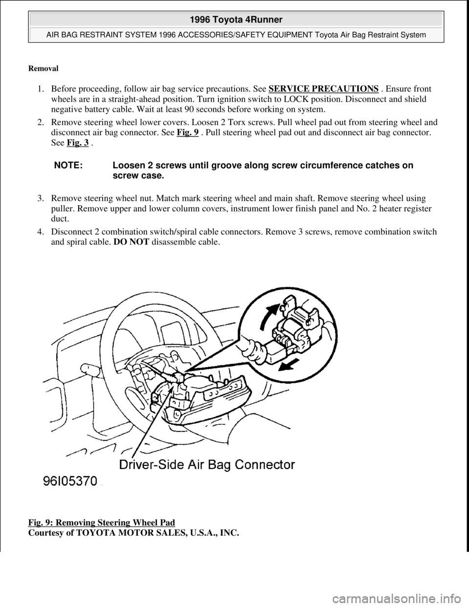 TOYOTA RAV4 1996  Service Repair Manual Removal 
1. Before proceeding, follow air bag service precautions. See SERVICE PRECAUTIONS . Ensure front 
wheels are in a straight-ahead position. Turn ignition switch to LOCK position. Disconnect an