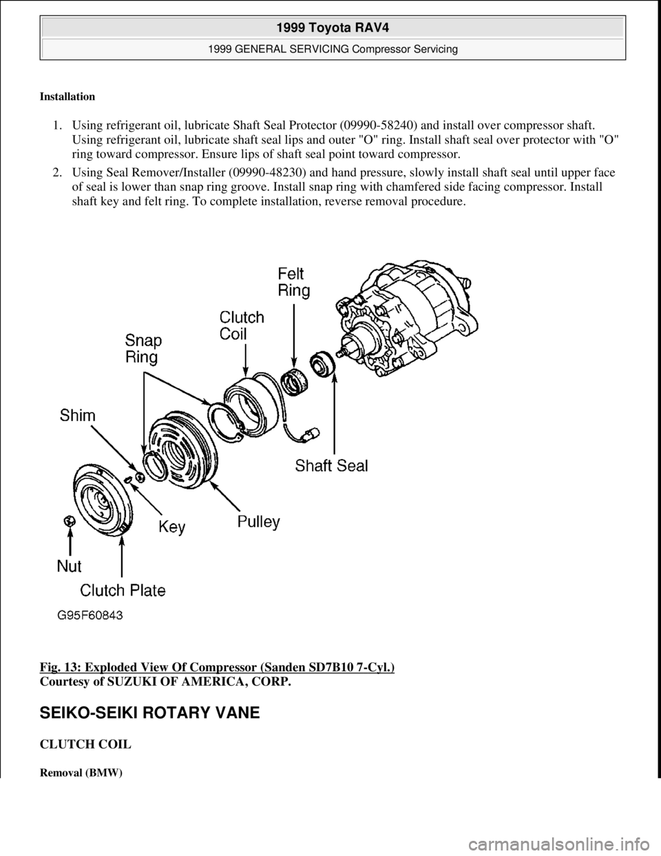 TOYOTA RAV4 1996  Service Repair Manual Installation 
1. Using refrigerant oil, lubricate Shaft Seal Protector (09990-58240) and install over compressor shaft. 
Using refrigerant oil, lubricate shaft seal lips and outer "O" ring. Install sh