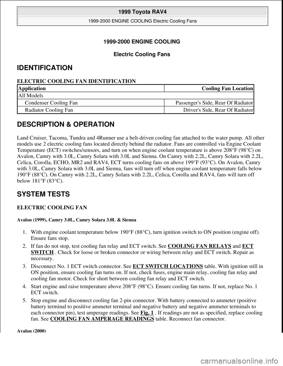 TOYOTA RAV4 1996  Service Repair Manual 1999-2000 ENGINE COOLING
Electric Cooling Fans 
IDENTIFICATION 
ELECTRIC COOLING FAN IDENTIFICATION 
DESCRIPTION & OPERATION 
Land Cruiser, Tacoma, Tundra and 4Runner use a belt-driven cooling fan att