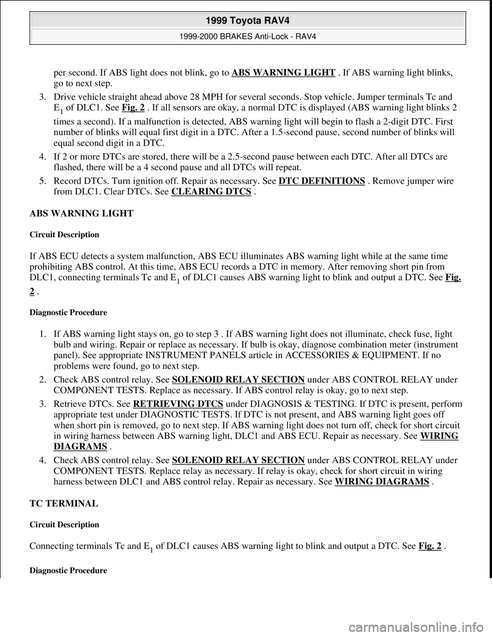 TOYOTA RAV4 1996 Service Repair Manual per second. If ABS light does not blink, go to ABS WARNING LIGHT. If ABS warning light blinks,
go to next step.
3. Drive vehicle straight ahead above 28 MPH for several seconds. Stop vehicle. Jumpe TOYOTA RAV4 1996 Service Repair Manual per second. If ABS light does not blink, go to ABS WARNING LIGHT. If ABS warning light blinks,
go to next step.
3. Drive vehicle straight ahead above 28 MPH for several seconds. Stop vehicle. Jumpe