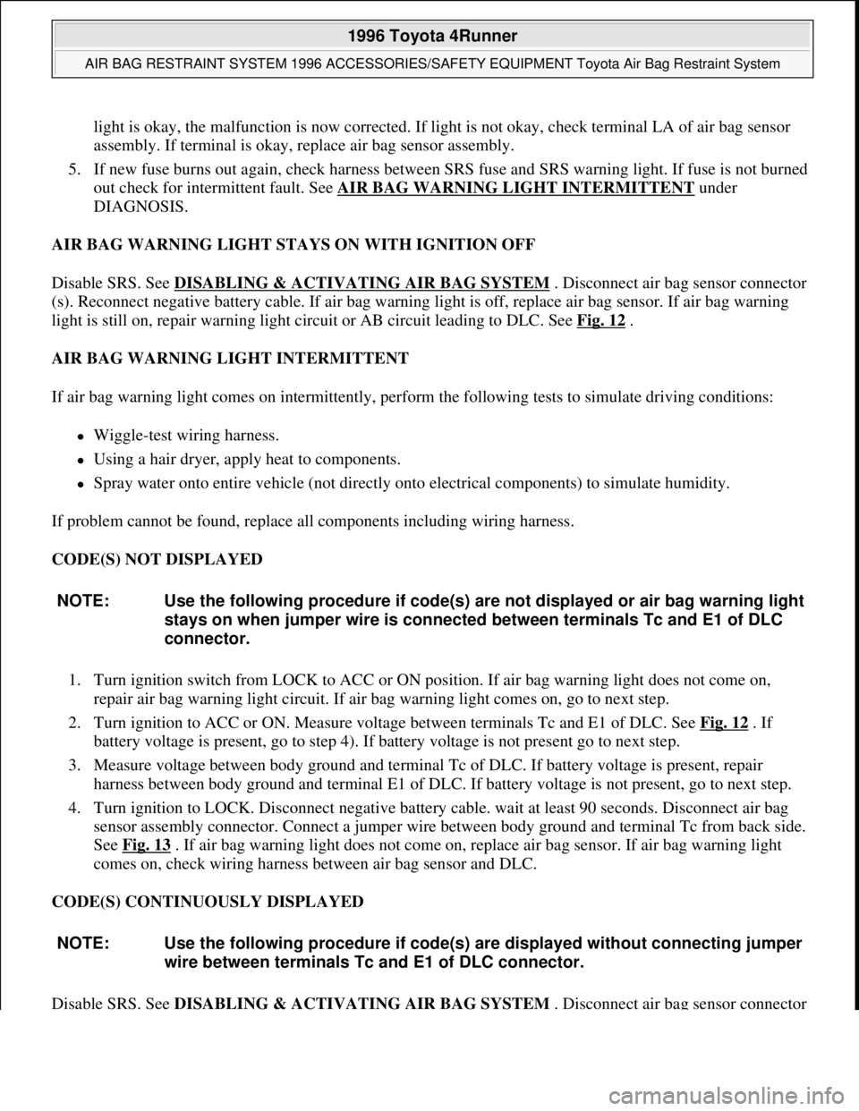 TOYOTA RAV4 1996 Service Workshop Manual light is okay, the malfunction is now corrected. If light is not okay, check terminal LA of air bag sensor
assembly. If terminal is okay, replace air bag sensor assembly.
5. If new fuse burns out a TOYOTA RAV4 1996 Service Workshop Manual light is okay, the malfunction is now corrected. If light is not okay, check terminal LA of air bag sensor
assembly. If terminal is okay, replace air bag sensor assembly.
5. If new fuse burns out a