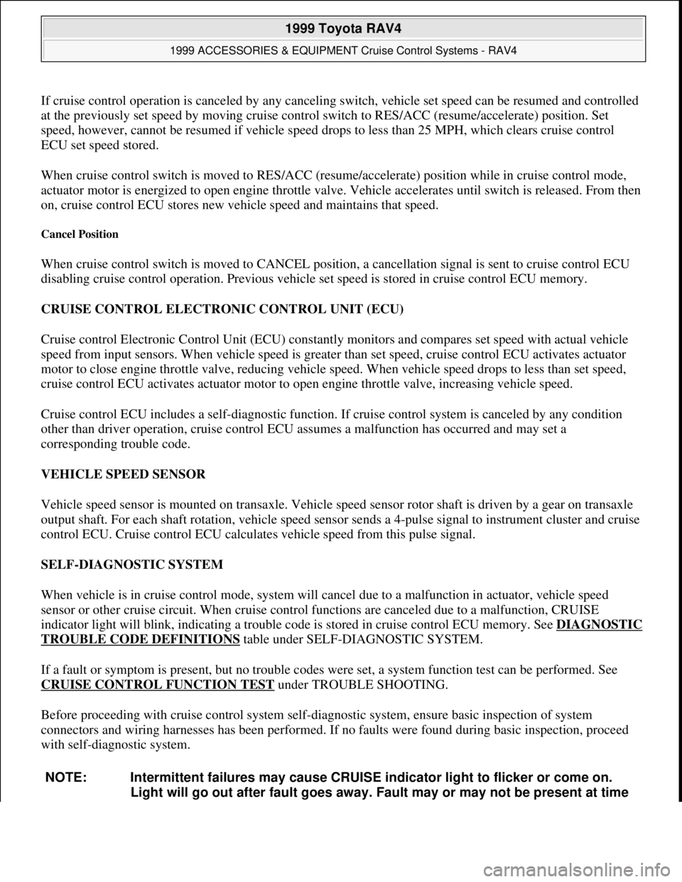TOYOTA RAV4 1996  Service Repair Manual If cruise control operation is canceled by any canceling switch, vehicle set speed can be resumed and controlled 
at the previously set speed by moving cruise control switch to RES/ACC (resume/acceler