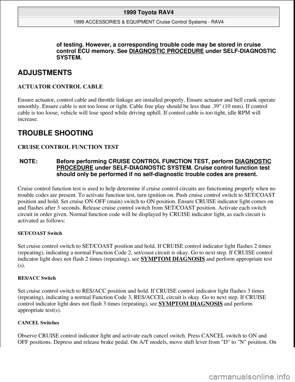 TOYOTA RAV4 1996  Service Repair Manual ADJUSTMENTS 
ACTUATOR CONTROL CABLE 
Ensure actuator, control cable and throttle linkage are installed properly. Ensure actuator and bell crank operate 
smoothly. Ensure cable is not too loose or tigh