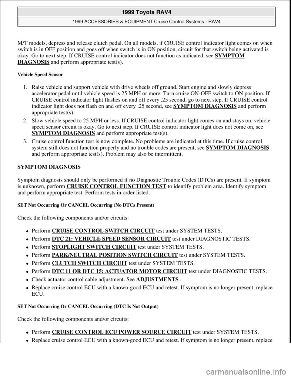 TOYOTA RAV4 1996  Service Repair Manual M/T models, depress and release clutch pedal. On all models, if CRUISE control indicator light comes on when 
switch is in OFF position and goes off when switch is in ON position, circuit for that swi