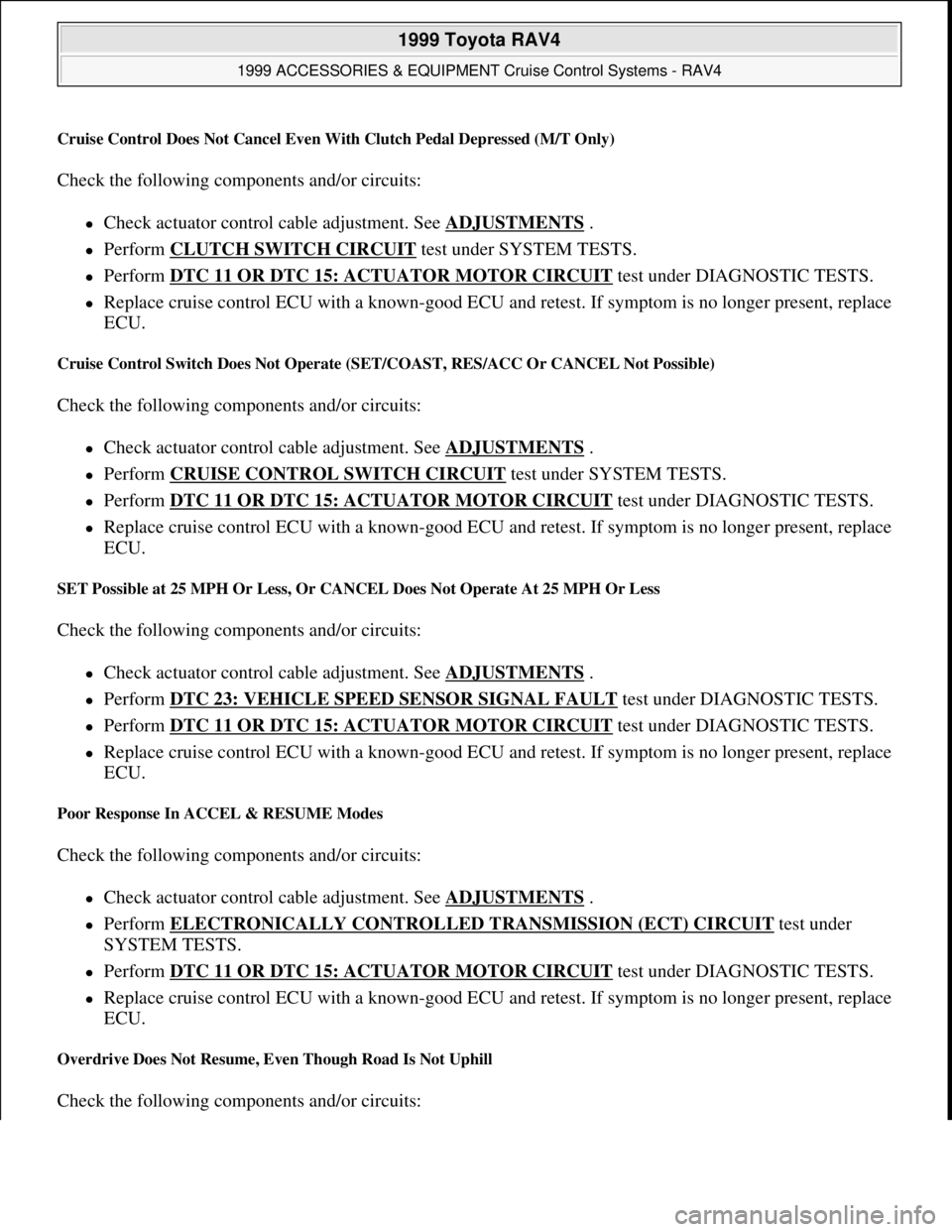 TOYOTA RAV4 1996  Service Repair Manual Cruise Control Does Not Cancel Even With Clutch Pedal Depressed (M/T Only)
Check the following components and/or circuits:  
Check actuator control cable adjustment. See ADJUSTMENTS .  
Perform 