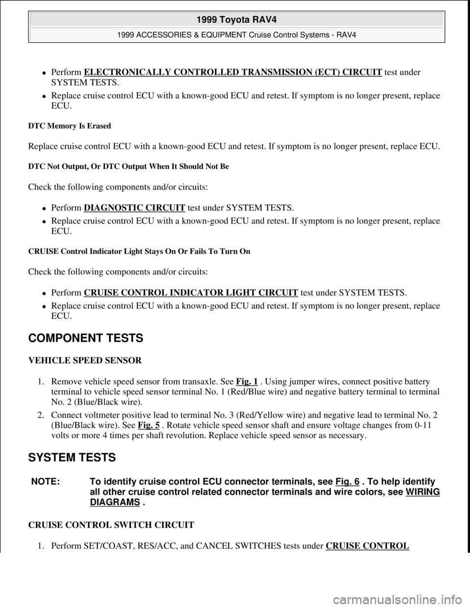 TOYOTA RAV4 1996  Service Repair Manual Perform ELECTRONICALLY CONTROLLED TRANSMISSION (ECT) CIRCUIT test under 
SYSTEM TESTS.  
Replace cruise control ECU with a known-good ECU and retest. If symptom is no longer present, replace 
EC