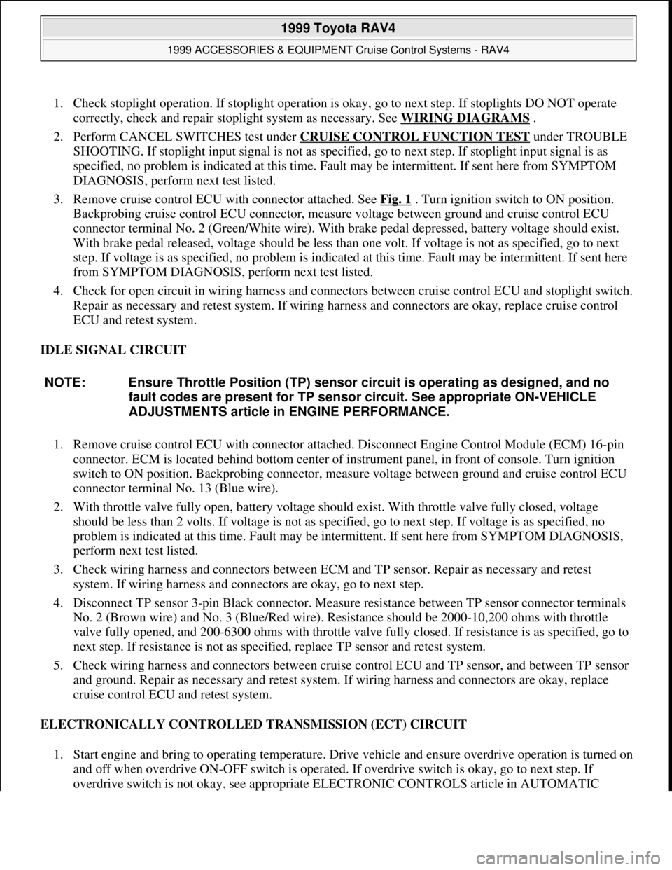 TOYOTA RAV4 1996  Service Repair Manual 1. Check stoplight operation. If stoplight operation is okay, go to next step. If stoplights DO NOT operate 
correctly, check and repair stoplight system as necessary. See WIRING DIAGRAMS
 .  
2. Perf