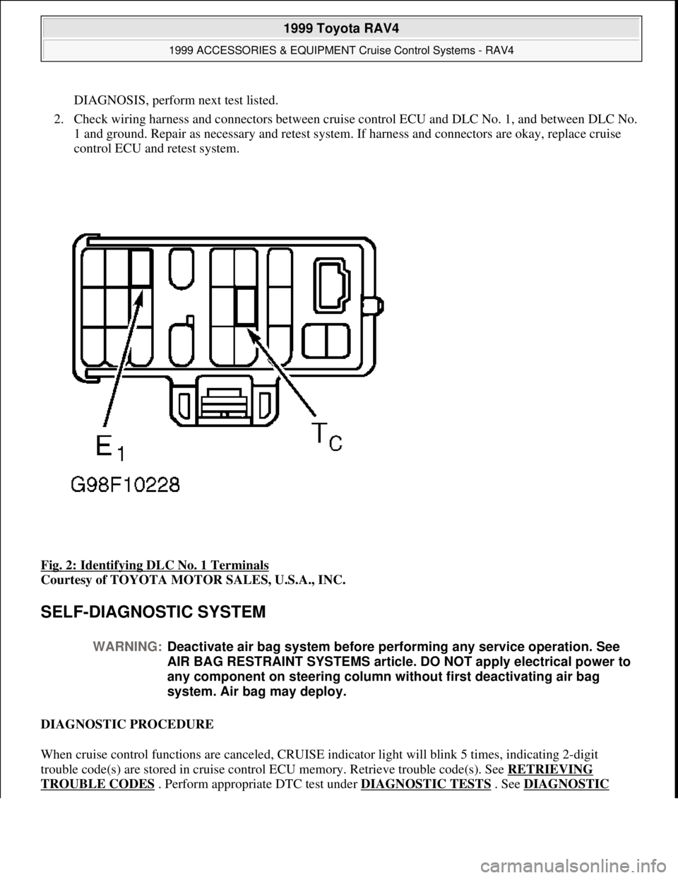 TOYOTA RAV4 1996  Service Repair Manual DIAGNOSIS, perform next test listed. 
2. Check wiring harness and connectors between cruise control ECU and DLC No. 1, and between DLC No. 
1 and ground. Repair as necessary and retest system. If harn