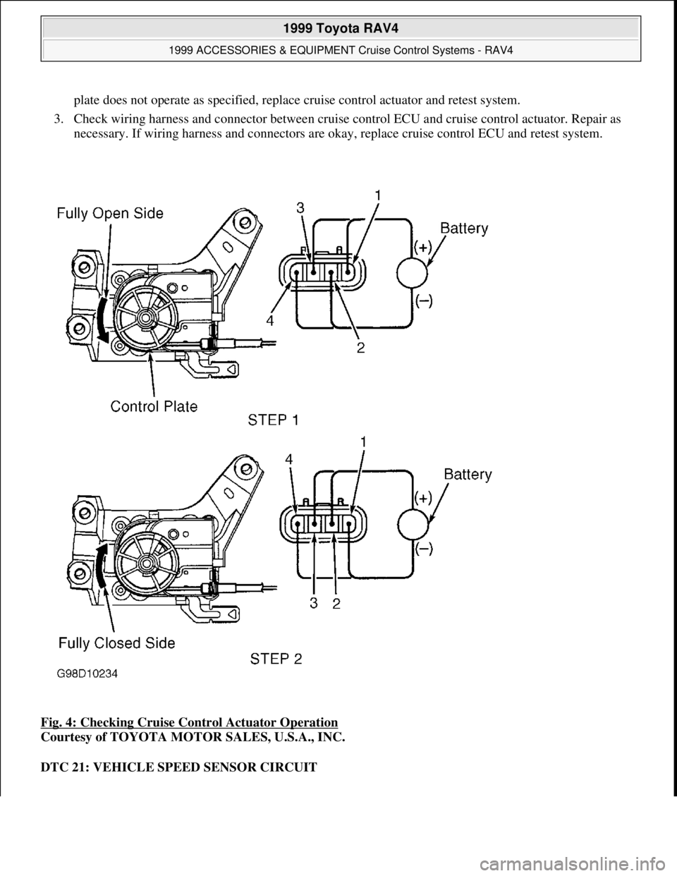 TOYOTA RAV4 1996  Service Repair Manual plate does not operate as specified, replace cruise control actuator and retest system.  
3. Check wiring harness and connector between cruise control ECU and cruise control actuator. Repair as 
neces