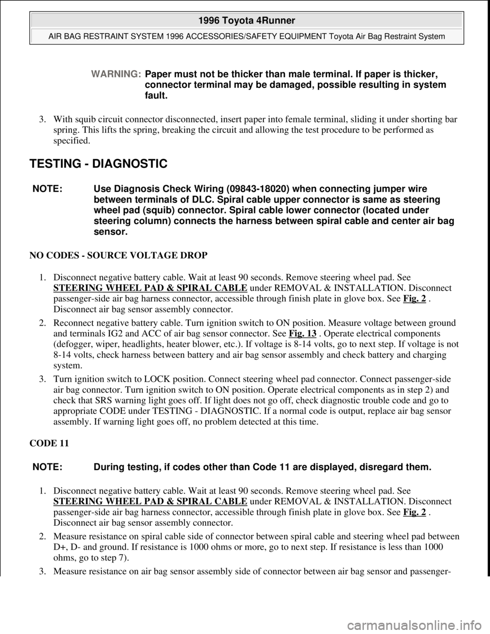 TOYOTA RAV4 1996 Service Workshop Manual 3. With squib circuit connector disconnected, insert paper into female terminal, sliding it under shorting bar
spring. This lifts the spring, breaking the circuit and allowing the test procedure to b TOYOTA RAV4 1996 Service Workshop Manual 3. With squib circuit connector disconnected, insert paper into female terminal, sliding it under shorting bar
spring. This lifts the spring, breaking the circuit and allowing the test procedure to b