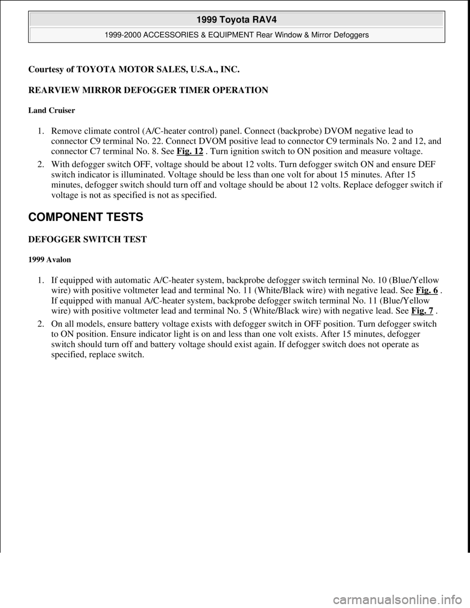 TOYOTA RAV4 1996  Service Repair Manual Courtesy of TOYOTA MOTOR SALES, U.S.A., INC.
REARVIEW MIRROR DEFOGGER TIMER OPERATION 
Land Cruiser 
1. Remove climate control (A/C-heater control) panel. Connect (backprobe) DVOM negative lead to 
co