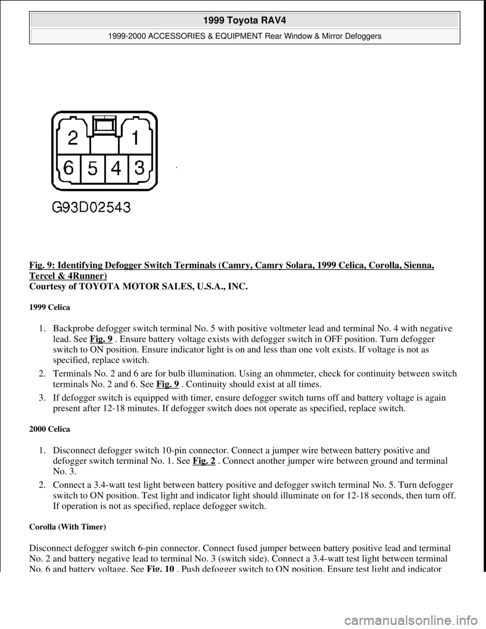 TOYOTA RAV4 1996  Service Repair Manual Fig. 9: Identifying Defogger Switch Terminals (Camry, Camry Solara, 1999 Celica, Corolla, Sienna, 
Tercel & 4Runner) 
Courtesy of TOYOTA MOTOR SALES, U.S.A., INC. 
1999 Celica 
1. Backprobe defogger s