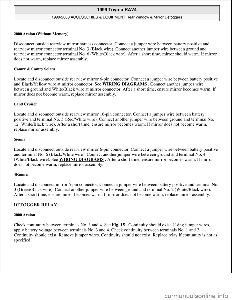 TOYOTA RAV4 1996  Service Repair Manual 2000 Avalon (Without Memory) 
Disconnect outside rearview mirror harness connector. Connect a jumper wire between battery positive and 
rearview mirror connector terminal No. 3 (Black wire). Connect a