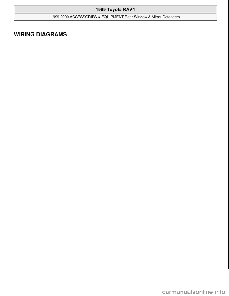 TOYOTA RAV4 1996  Service Repair Manual WIRING DIAGRAMS 
 
1999 Toyota RAV4 
1999-2000 ACCESSORIES & EQUIPMENT Rear Window & Mirror Defoggers  
Microsoft  
Sunday, November 22, 2009 10:55:10 AMPage 25 © 2005 Mitchell Repair Information Com