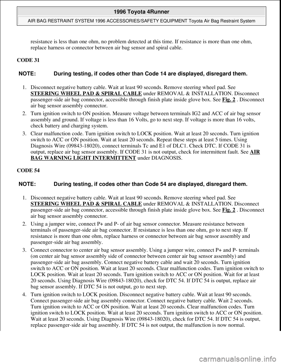 TOYOTA RAV4 1996 Service Workshop Manual resistance is less than one ohm, no problem detected at this time. If resistance is more than one ohm,
replace harness or connector between air bag sensor and spiral cable.
CODE 31
1. Disconnect n TOYOTA RAV4 1996 Service Workshop Manual resistance is less than one ohm, no problem detected at this time. If resistance is more than one ohm,
replace harness or connector between air bag sensor and spiral cable.
CODE 31
1. Disconnect n