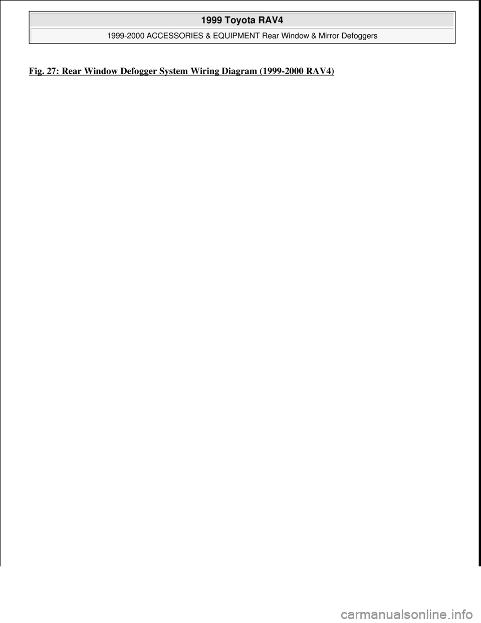 TOYOTA RAV4 1996  Service Repair Manual Fig. 27: Rear Window Defogger System Wiring Diagram (1999-2000 RAV4)
 
1999 Toyota RAV4 
1999-2000 ACCESSORIES & EQUIPMENT Rear Window & Mirror Defoggers  
Microsoft  
Sunday, November 22, 2009 10:55: