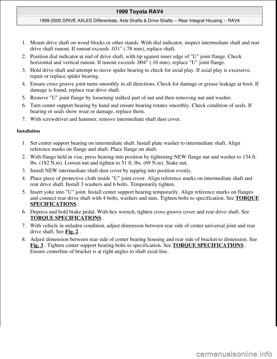 TOYOTA RAV4 1996  Service Repair Manual 1. Mount drive shaft on wood blocks or other stands. With dial indicator, inspect intermediate shaft and rear 
drive shaft runout. If runout exceeds .031" (.78 mm), replace shaft.  
2. Position dial i