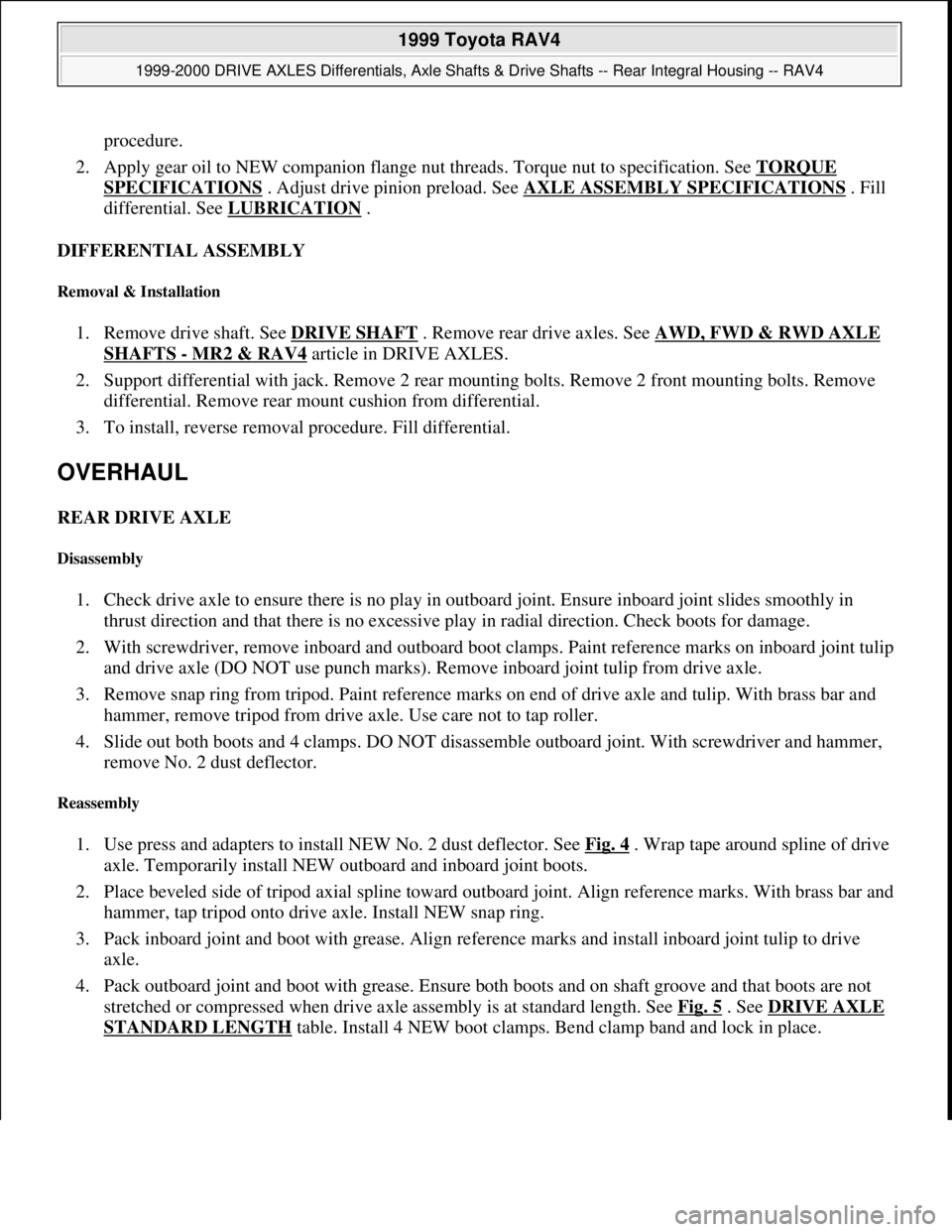 TOYOTA RAV4 1996  Service Repair Manual procedure.  
2. Apply gear oil to NEW companion flange nut threads. Torque nut to specification. See TORQUE 
SPECIFICATIONS . Adjust drive pinion preload. See AXLE ASSEMBLY SPECIFICATIONS . Fill 
diff