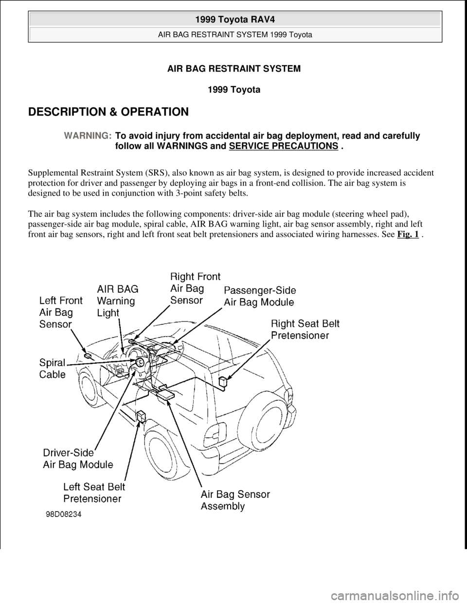 TOYOTA RAV4 1996 Service Manual PDF AIR BAG RESTRAINT SYSTEM
1999 Toyota
DESCRIPTION & OPERATION
Supplemental Restraint System (SRS), also known as air bag system, is designed to provide increased accident
protection for driver and p TOYOTA RAV4 1996 Service Manual PDF AIR BAG RESTRAINT SYSTEM
1999 Toyota
DESCRIPTION & OPERATION
Supplemental Restraint System (SRS), also known as air bag system, is designed to provide increased accident
protection for driver and p