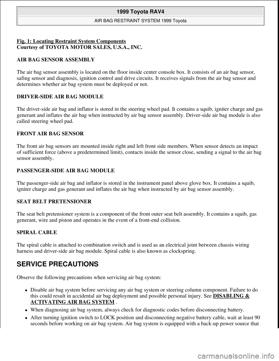 TOYOTA RAV4 1996 Service Manual PDF Fig. 1: Locating Restraint System Components
Courtesy of TOYOTA MOTOR SALES, U.S.A., INC.
AIR BAG SENSOR ASSEMBLY
The air bag sensor assembly is located on the floor inside center console box. It co TOYOTA RAV4 1996 Service Manual PDF Fig. 1: Locating Restraint System Components
Courtesy of TOYOTA MOTOR SALES, U.S.A., INC.
AIR BAG SENSOR ASSEMBLY
The air bag sensor assembly is located on the floor inside center console box. It co