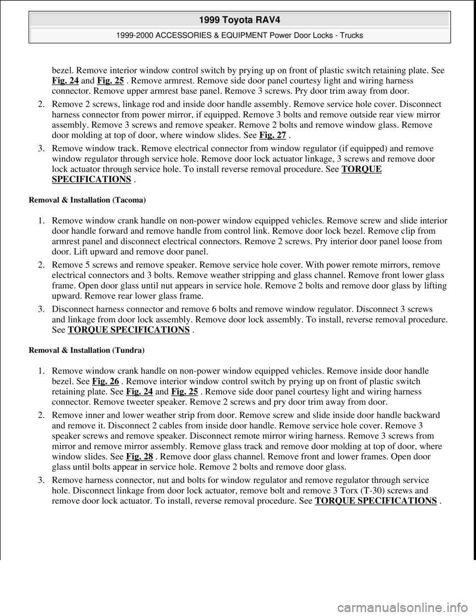 TOYOTA RAV4 1996 Service Repair Manual bezel. Remove interior window control switch by prying up on front of plastic switch retaining plate. See
Fig. 24
and Fig. 25 . Remove armrest. Remove side door panel courtesy light and wiring harne TOYOTA RAV4 1996 Service Repair Manual bezel. Remove interior window control switch by prying up on front of plastic switch retaining plate. See
Fig. 24
and Fig. 25 . Remove armrest. Remove side door panel courtesy light and wiring harne
