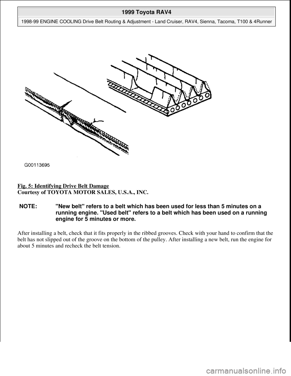 TOYOTA RAV4 1996  Service Repair Manual Fig. 5: Identifying Drive Belt Damage 
Courtesy of TOYOTA MOTOR SALES, U.S.A., INC. 
After installing a belt, check that it fits properly in the ribbed grooves. Check with your hand to confirm that th