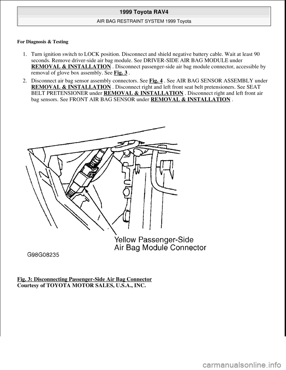 TOYOTA RAV4 1996 Service Manual PDF For Diagnosis & Testing
1. Turn ignition switch to LOCK position. Disconnect and shield negative battery cable. Wait at least 90
seconds. Remove driver-side air bag module. See DRIVER-SIDE AIR BAG M TOYOTA RAV4 1996 Service Manual PDF For Diagnosis & Testing
1. Turn ignition switch to LOCK position. Disconnect and shield negative battery cable. Wait at least 90
seconds. Remove driver-side air bag module. See DRIVER-SIDE AIR BAG M