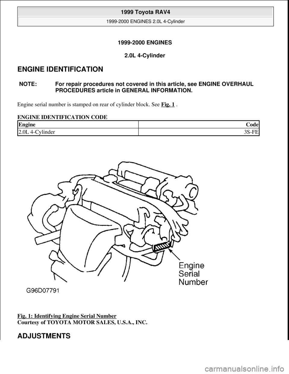 TOYOTA RAV4 1996  Service Repair Manual 1999-2000 ENGINES
2.0L 4-Cylinder 
ENGINE IDENTIFICATION 
Engine serial number is stamped on rear of cylinder block. See Fig. 1 . 
ENGINE IDENTIFICATION CODE 
Fig. 1: Identifying Engine Serial Number
