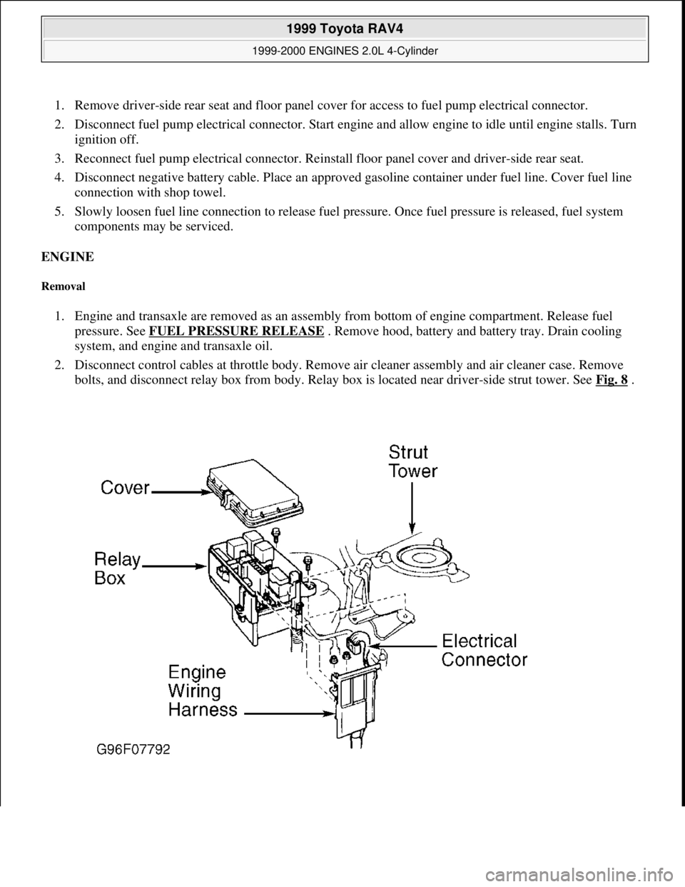 TOYOTA RAV4 1996 Service Repair Manual 1. Remove driver-side rear seat and floor panel cover for access to fuel pump electrical connector.
2. Disconnect fuel pump electrical connector. Start engine and allow engine to idle until engine s TOYOTA RAV4 1996 Service Repair Manual 1. Remove driver-side rear seat and floor panel cover for access to fuel pump electrical connector.
2. Disconnect fuel pump electrical connector. Start engine and allow engine to idle until engine s
