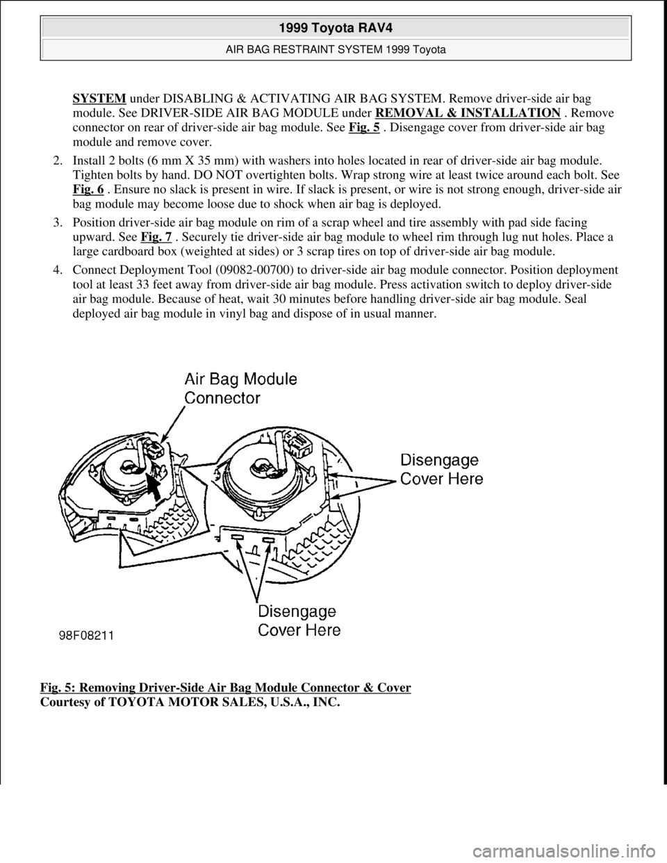TOYOTA RAV4 1996 Service Repair Manual SYSTEM under DISABLING & ACTIVATING AIR BAG SYSTEM. Remove driver-side air bag
module. See DRIVER-SIDE AIR BAG MODULE under REMOVAL & INSTALLATION
. Remove
connector on rear of driver-side air bag TOYOTA RAV4 1996 Service Repair Manual SYSTEM under DISABLING & ACTIVATING AIR BAG SYSTEM. Remove driver-side air bag
module. See DRIVER-SIDE AIR BAG MODULE under REMOVAL & INSTALLATION
. Remove
connector on rear of driver-side air bag