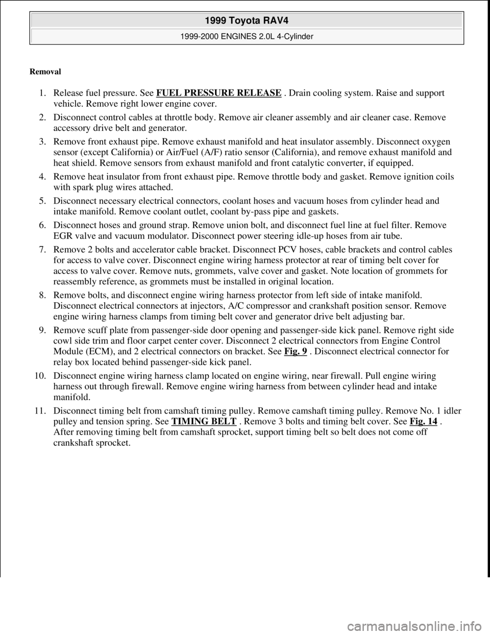 TOYOTA RAV4 1996 Service Repair Manual Removal
1. Release fuel pressure. See FUEL PRESSURE RELEASE . Drain cooling system. Raise and support
vehicle. Remove right lower engine cover.
2. Disconnect control cables at throttle body. Remov TOYOTA RAV4 1996 Service Repair Manual Removal
1. Release fuel pressure. See FUEL PRESSURE RELEASE . Drain cooling system. Raise and support
vehicle. Remove right lower engine cover.
2. Disconnect control cables at throttle body. Remov
