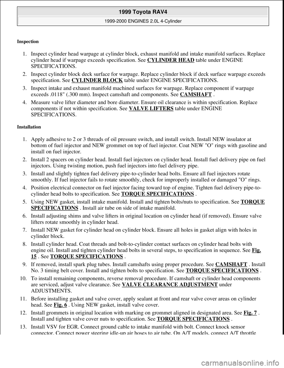 TOYOTA RAV4 1996 Service Repair Manual Inspection
1. Inspect cylinder head warpage at cylinder block, exhaust manifold and intake manifold surfaces. Replace
cylinder head if warpage exceeds specification. See CYLINDER HEAD
table under E TOYOTA RAV4 1996 Service Repair Manual Inspection
1. Inspect cylinder head warpage at cylinder block, exhaust manifold and intake manifold surfaces. Replace
cylinder head if warpage exceeds specification. See CYLINDER HEAD
table under E
