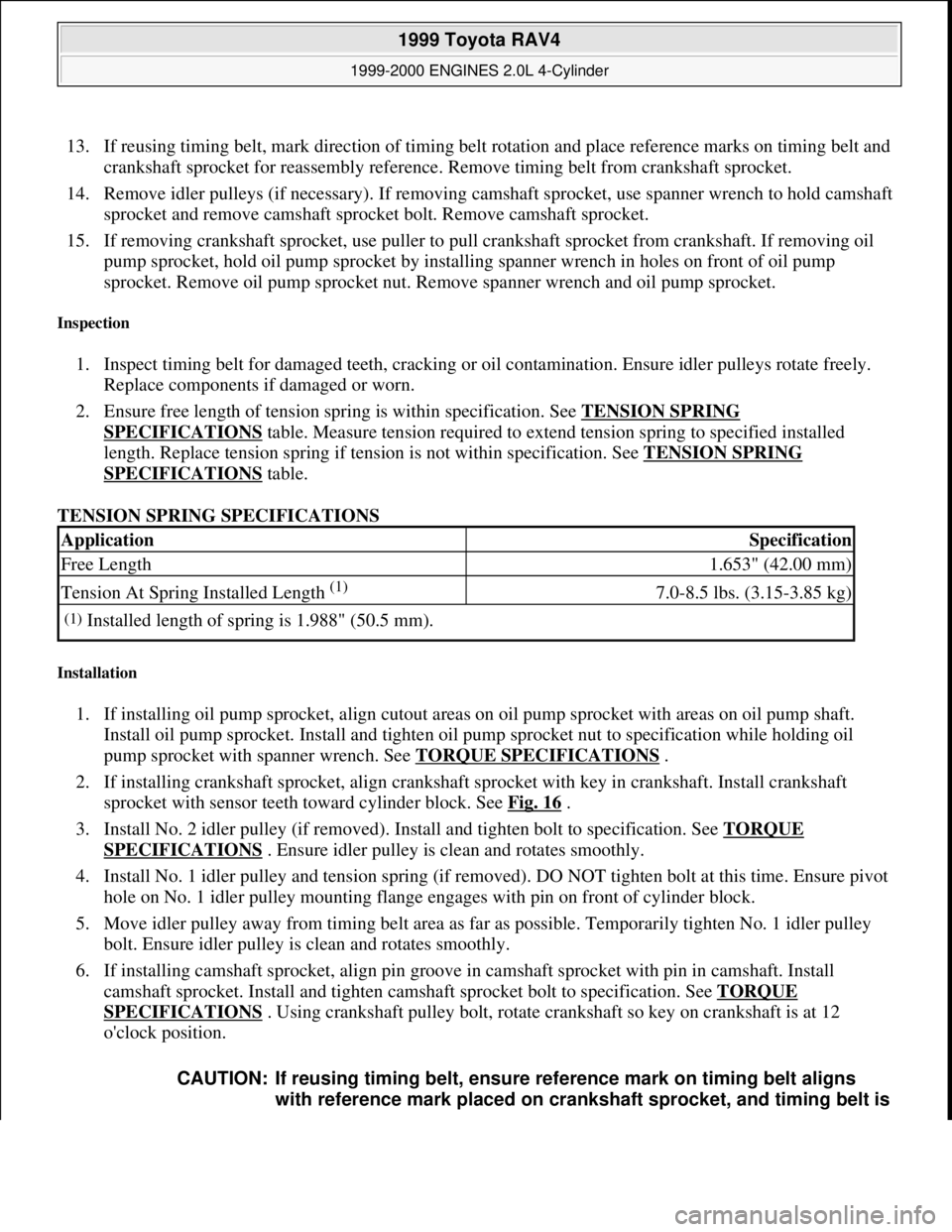 TOYOTA RAV4 1996 Service Repair Manual 13. If reusing timing belt, mark direction of timing belt rotation and place reference marks on timing belt and
crankshaft sprocket for reassembly reference. Remove timing belt from crankshaft sprock TOYOTA RAV4 1996 Service Repair Manual 13. If reusing timing belt, mark direction of timing belt rotation and place reference marks on timing belt and
crankshaft sprocket for reassembly reference. Remove timing belt from crankshaft sprock