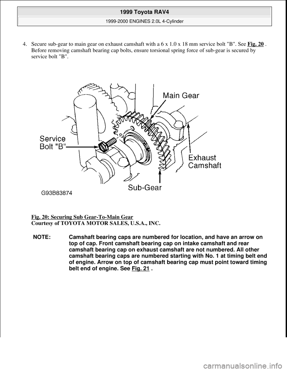 TOYOTA RAV4 1996  Service Repair Manual 4. Secure sub-gear to main gear on exhaust camshaft with a 6 x 1.0 x 18 mm service bolt "B". See Fig. 20 . 
Before removing camshaft bearing cap bolts, ensure torsional spring force of sub-gear is sec