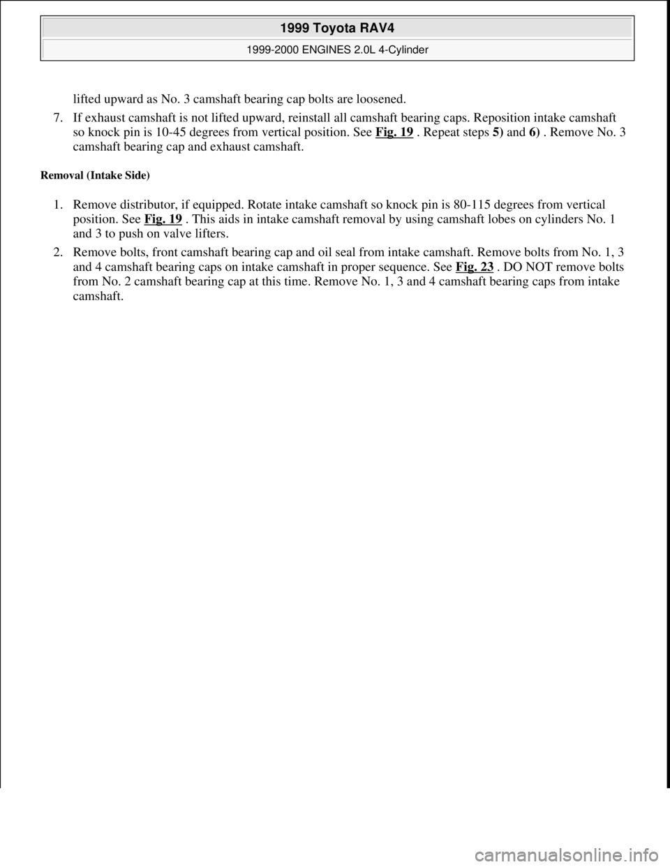 TOYOTA RAV4 1996  Service Repair Manual lifted upward as No. 3 camshaft bearing cap bolts are loosened. 
7. If exhaust camshaft is not lifted upward, reinstall all camshaft bearing caps. Reposition intake camshaft 
so knock pin is 10-45 deg
