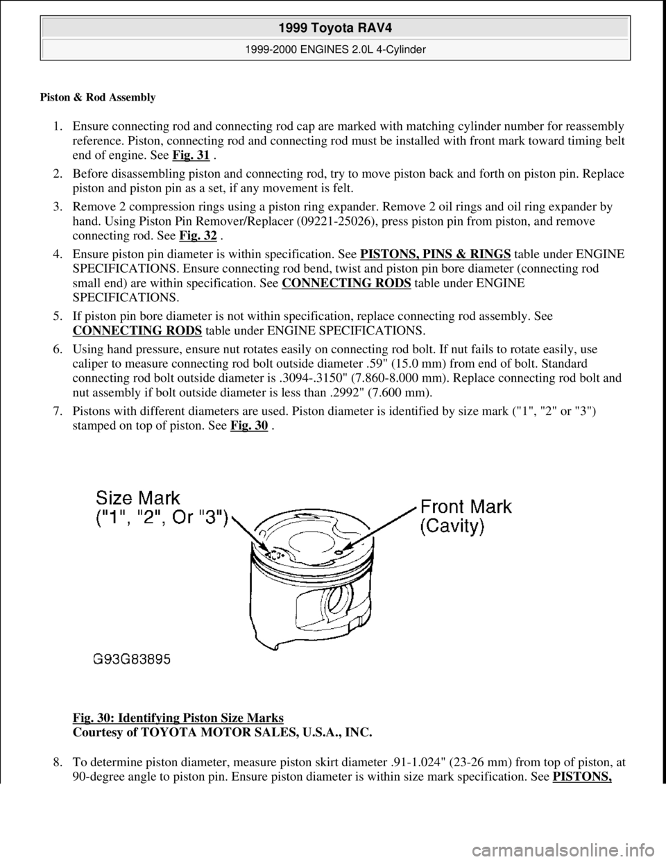 TOYOTA RAV4 1996  Service Repair Manual Piston & Rod Assembly 
1. Ensure connecting rod and connecting rod cap are marked with matching cylinder number for reassembly 
reference. Piston, connecting rod and connecting rod must be installed w