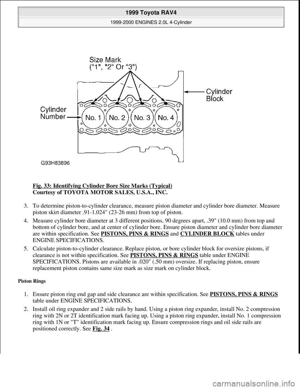 TOYOTA RAV4 1996  Service Repair Manual Fig. 33: Identifying Cylinder Bore Size Marks (Typical) 
Courtesy of TOYOTA MOTOR SALES, U.S.A., INC. 
3. To determine piston-to-cylinder clearance, measure piston diameter and cylinder bore diameter.