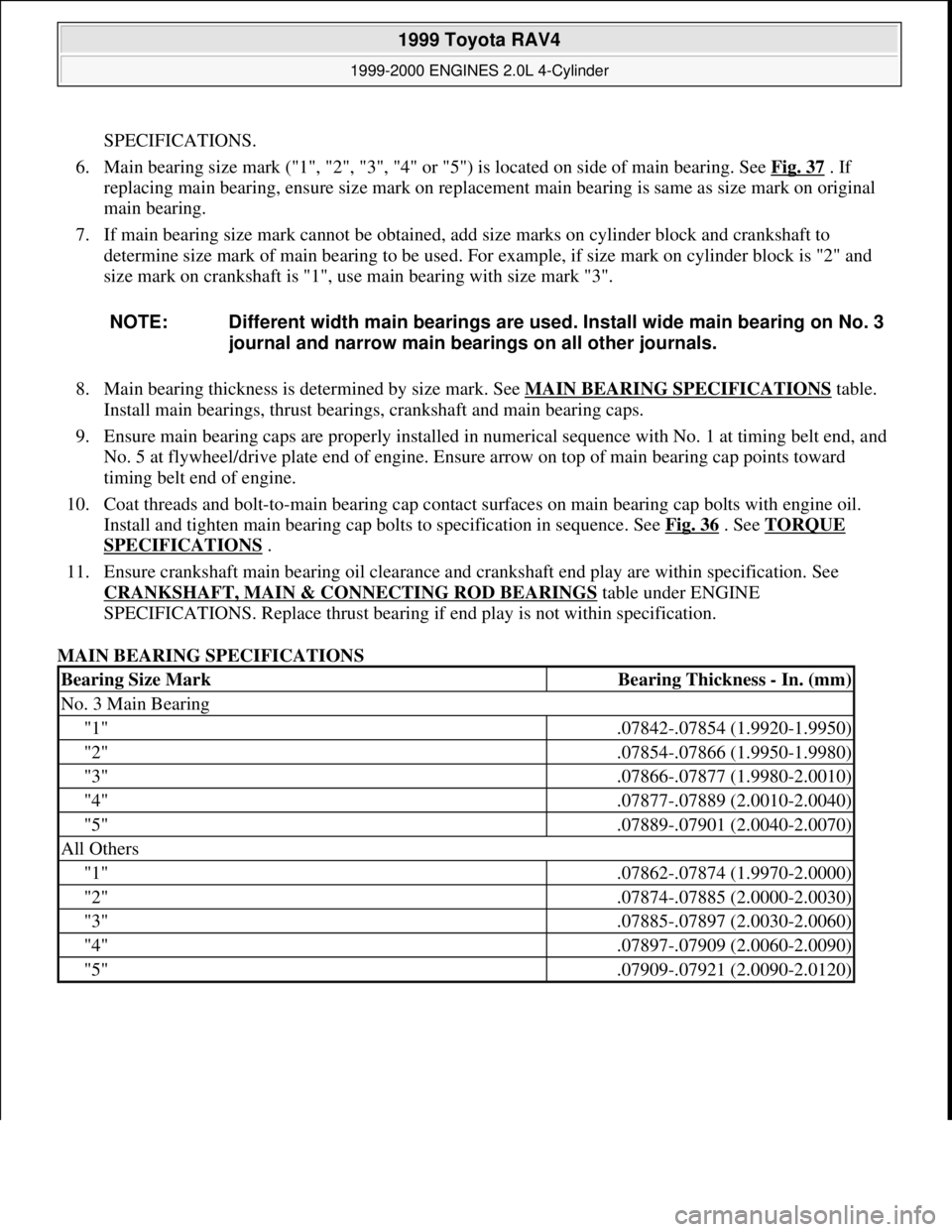 TOYOTA RAV4 1996  Service Repair Manual SPECIFICATIONS.  
6. Main bearing size mark ("1", "2", "3", "4" or "5") is located on side of main bearing. See Fig. 37
 . If 
replacing main bearing, ensure size mark on replacement main bearing is s