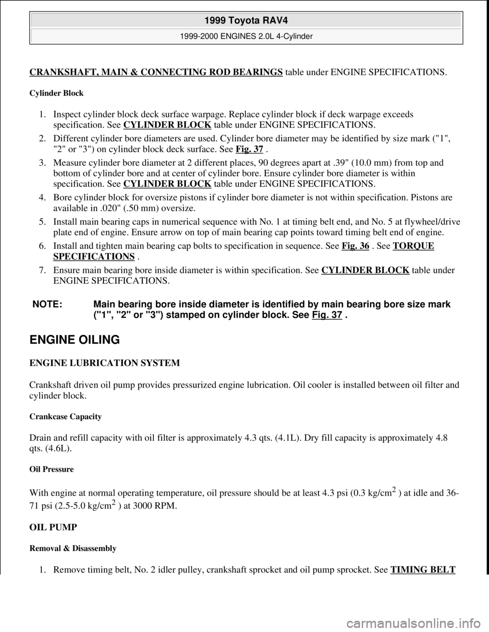 TOYOTA RAV4 1996  Service Repair Manual CRANKSHAFT, MAIN & CONNECTING ROD BEARINGStable under ENGINE SPECIFICATIONS.
Cylinder Block 
1. Inspect cylinder block deck surface warpage. Replace cylinder block if deck warpage exceeds 
specificati