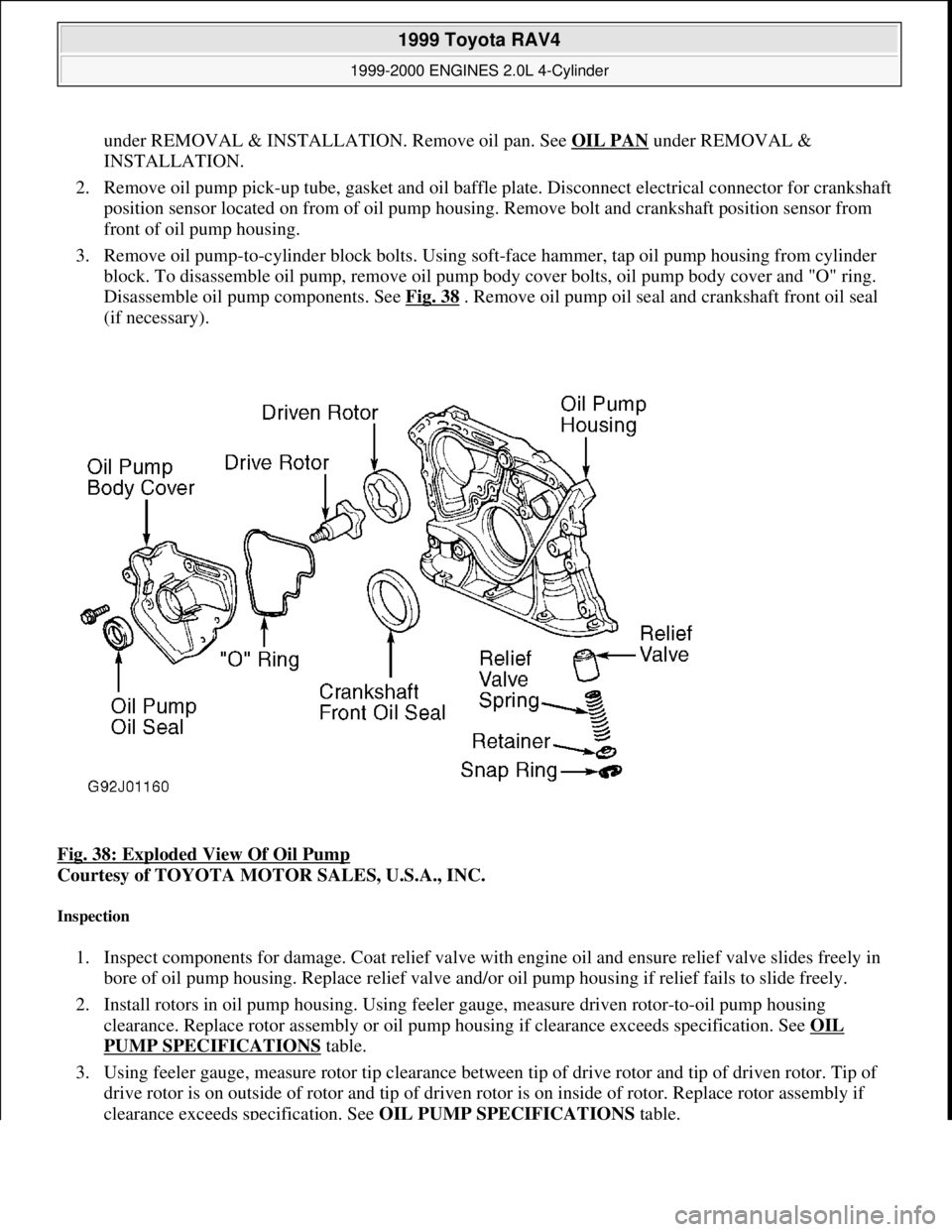 TOYOTA RAV4 1996  Service Repair Manual under REMOVAL & INSTALLATION. Remove oil pan. See OIL PANunder REMOVAL & 
INSTALLATION.  
2. Remove oil pump pick-up tube, gasket and oil baffle plate. Disconnect electrical connector for crankshaft 
